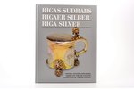 "Rīgas 17.-19. gs. sudrabs / Rigaer silber des 17.-19. Jh/ Riga 17-th-19th century silver", Viktors...